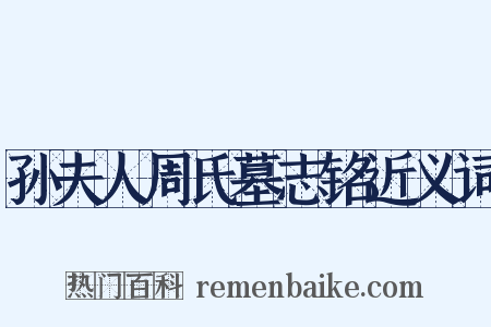 孙夫人周氏墓志铭近义词是什么意思的图片